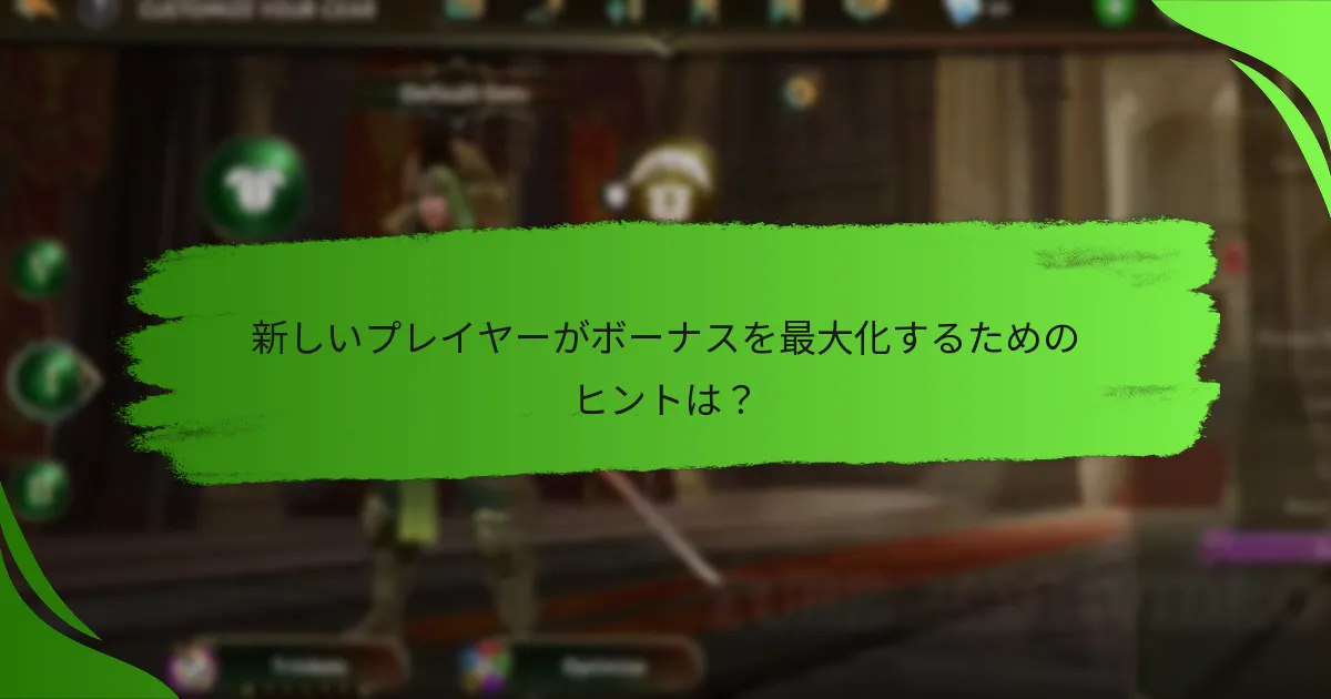 新しいプレイヤーがボーナスを最大化するためのヒントは？
